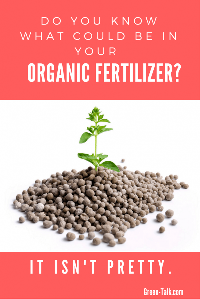 Are Your Organic Fertilizers Safe? Better Check. Green Talk®